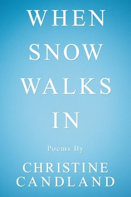 When Snow Walks In: Poems By by Candland, Christine