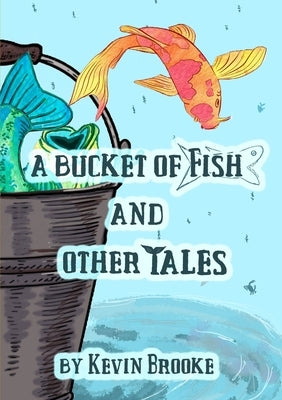 A Bucket of Fish and Other Tales by Brooke, Kevin