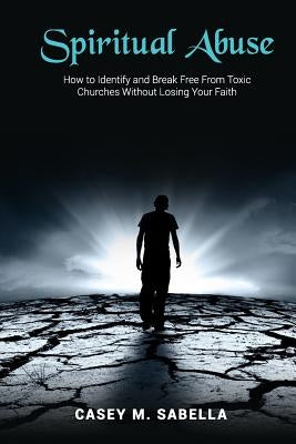 Spiritual Abuse: How To Identify and Break Free From Toxic Churches Without Losing Your Faith by Vaichus, Caitlin E.