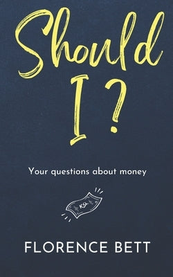 Should I?: Your questions about money by Bett, Florence