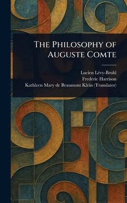 The Philosophy of Auguste Comte by Lévy-Bruhl, Lucien