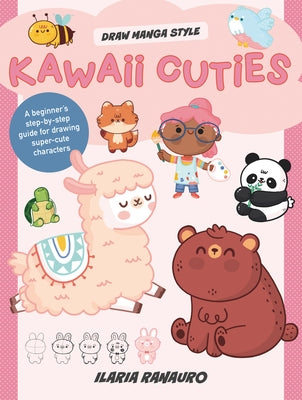 Kawaii Cuties: A Beginner's Step-By-Step Guide for Drawing Super-Cute Characters by Ranauro, Ilaria