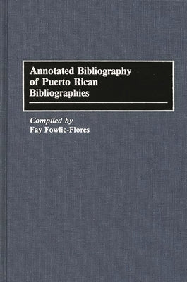 Annotated Bibliography of Puerto Rican Bibliographies by Flores, Fay F.