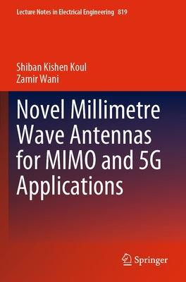Novel Millimetre Wave Antennas for Mimo and 5g Applications by Koul, Shiban Kishen