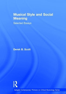 Musical Style and Social Meaning: Selected Essays by Scott, Derek B.