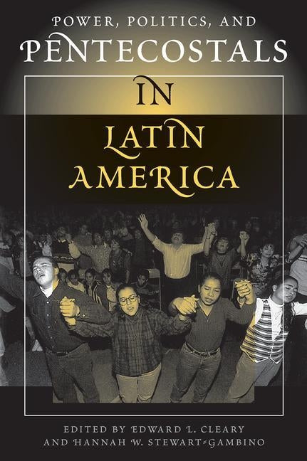 Power, Politics, and Pentecostals in Latin America by Cleary, Edward L.