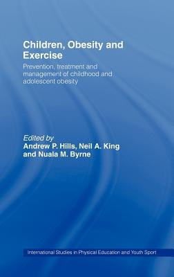Children, Obesity and Exercise: Prevention, Treatment and Management of Childhood and Adolescent Obesity by Hills, Andrew P.