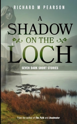 A Shadow On The Loch: Seven Dark Scottish Tales by Pearson, Richard M.