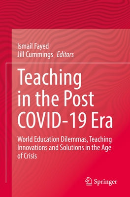 Teaching in the Post Covid-19 Era: World Education Dilemmas, Teaching Innovations and Solutions in the Age of Crisis by Fayed, Ismail