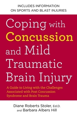 Coping with Concussion and Mild Traumatic Brain Injury: A Guide to Living with the Challenges Associated with Post Concussion Syndrome a nd Brain Trau by Stoler, Diane Roberts