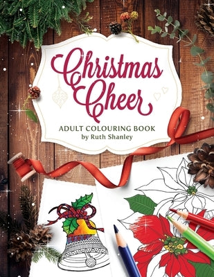 Christmas Cheer Adult Colouring Book by Ruth Shanley: Relaxing and Fun with Bonus Seasonal Trivia by Shanley, Ruth