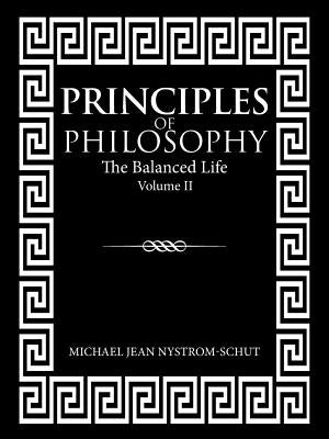 Principles of Philosophy: The Balanced Life (Volume Ii) by Nystrom-Schut, Michael Jean