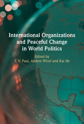 International Organizations and Peaceful Change in World Politics by Paul, T. V.