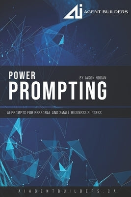 Power Prompting: AI Prompts for Personal and Small Business Success by Hogan, Jason