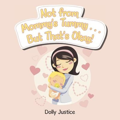 Not from Mommy's Tummy . . . But That's Okay! by Justice, Dolly