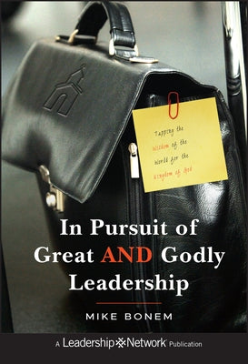 In Pursuit of Great and Godly Leadership: Tapping the Wisdom of the World for the Kingdom of God by Bonem, Mike