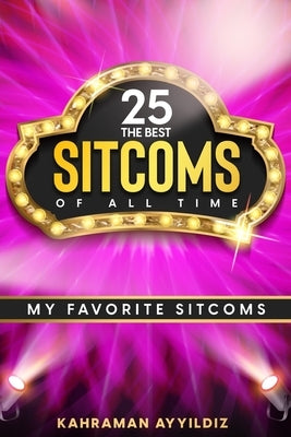 The 25 Best Sitcoms of All Time: My Favorite Sitcoms by Ayyildiz, Kahraman