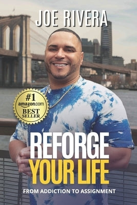 Reforge Your Life: From Addiction to Assignment by Rivera, Joe