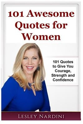 Awesome Quotes for Women: 101 Quotes to Give You Strength & Confidence by Nardini, Lesley