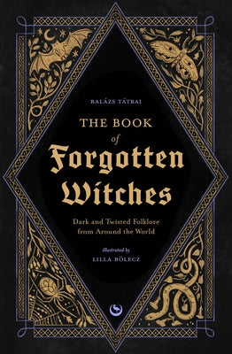 The Book of Forgotten Witches: Dark & Twisted Folklore Stories from Around the World by Bölecz, Lilla