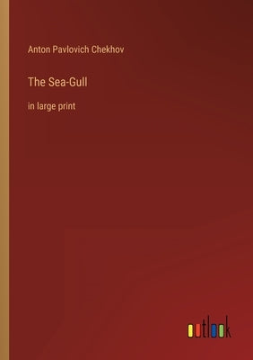The Sea-Gull: in large print by Chekhov, Anton Pavlovich