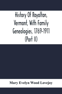 History Of Royalton, Vermont, With Family Genealogies, 1769-1911 (Part Ii) by Evelyn Wood Lovejoy, Mary