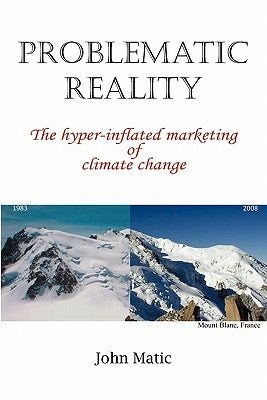 Problematic Reality: The hyper-inflated marketing of climate change by Matic, John