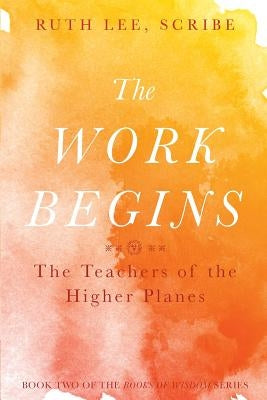 The Work Begins: The Teacher of the Higher Planes by Lee, Ruth