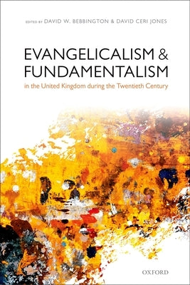Evangelicalism and Fundamentalism in the United Kingdom During the Twentieth Century by Bebbington, David W.