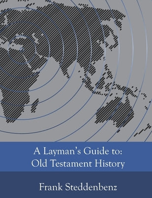 A Layman's Guide to: Old Testament History by Steddenbenz, Frank J.