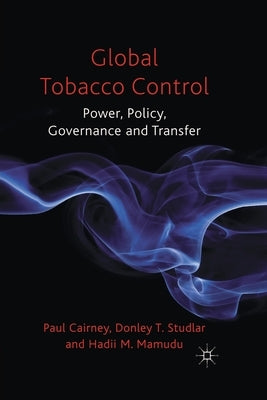 Global Tobacco Control: Power, Policy, Governance and Transfer by Cairney, P.