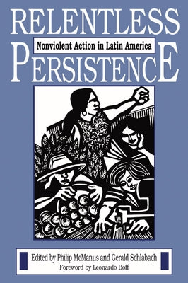 Relentless Persistence: Nonviolent Action in Latin America by McManus, Philip