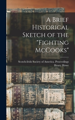 A Brief Historical Sketch of the "Fighting McCooks" by Howe, Henry