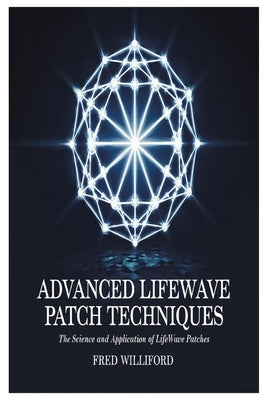 Advanced Lifewave Patch Techniques: The Science and Application of Lifewave Patches by Williford, Fred