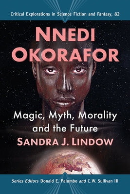Nnedi Okorafor: Magic, Myth, Morality and the Future by Lindow, Sandra J.