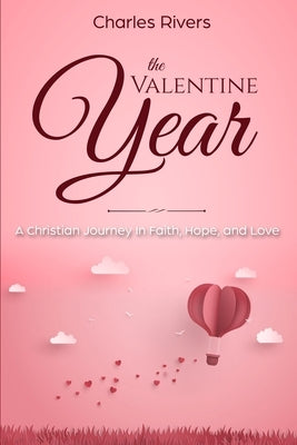 The Valentine Year: A Christian Journey In Faith, Hope, and Love by Rivers, Charles