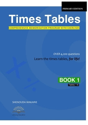 Times Tables (Book 1): Comprehensive Memorisation Program with Exercises Tables 1-6 by Makarie, Shenouda