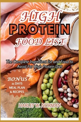 High Protein Food List: The Complete Ingredient list and Food to Avoid For High Protein Diet by Norman, Harley W.