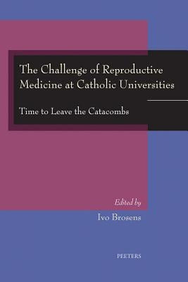 The Challenge of Reproductive Medicine at Catholic Universities: Time to Leave the Catacombs by Brosens, I.