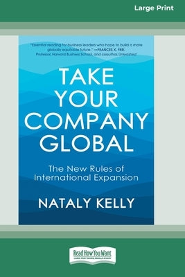 Take Your Company Global: The New Rules of International Expansion (16pt Large Print Edition) by Kelly, Nataly