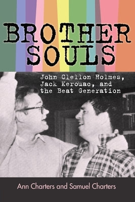 Brother-Souls: John Clellon Holmes, Jack Kerouac, and the Beat Generation by Charters, Ann