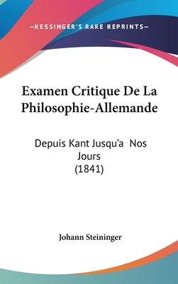 Examen Critique De La Philosophie-Allemande: Depuis Kant Jusqu'a Nos Jours (1841) by Steininger, Johann