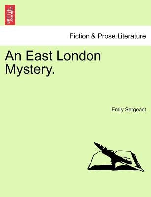 An East London Mystery. Vol. III by Sergeant, Emily