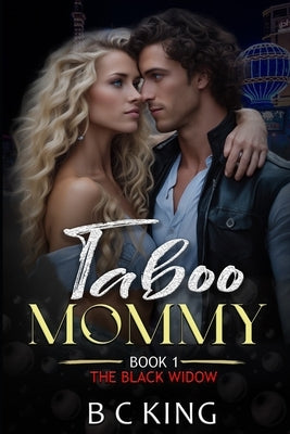 Taboo Mommy: Older Woman Younger Man Forbidden Love Age Gap Erotica (Book 1 The Black Widow) by King, B. C.