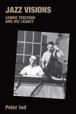 Jazz Visions: Reflections on Lennie Tristano and His Legacy by Ind, Peter