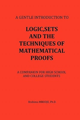 Logic, Sets and the Techniques of Mathematical Proofs: A Companion for High School and College Students by Mbodje, Brahima