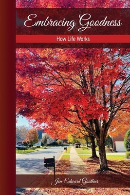 Embracing Goodness: How Life Works by Gauthier, Jon Edward
