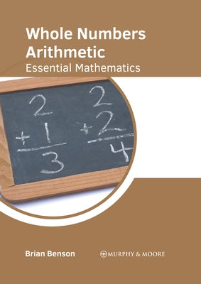 Whole Numbers Arithmetic: Essential Mathematics by Benson, Brian