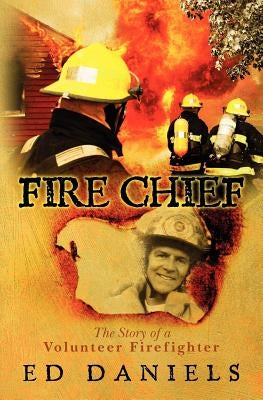 Fire Chief: The Story of a Volunteer Firefighter by Daniels, Ed