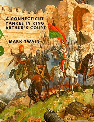 A Connecticut Yankee in King Arthur's Court: One of the Greatest Satires in American Literature by Mark Twain